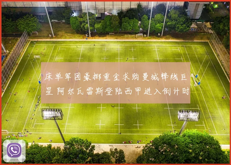 床单军团豪掷重金求购曼城锋线巨星 阿尔瓦雷斯登陆西甲进入倒计时